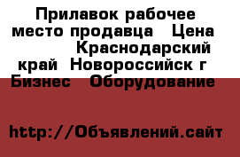 Прилавок-рабочее место продавца › Цена ­ 4 900 - Краснодарский край, Новороссийск г. Бизнес » Оборудование   